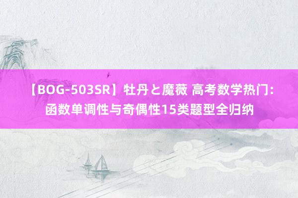 【BOG-503SR】牡丹と魔薇 高考数学热门：函数单调性与奇偶性15类题型全归纳