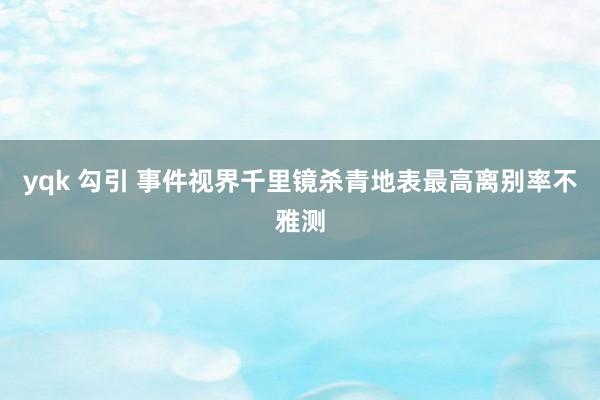 yqk 勾引 事件视界千里镜杀青地表最高离别率不雅测